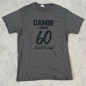 NWOT Men’s “Damn! I make 60 look good” T-shirt